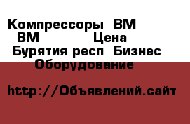 Компрессоры 2ВМ4-54/3, 2ВМ2,5-24/4 › Цена ­ 122 - Бурятия респ. Бизнес » Оборудование   